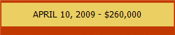 APRIL 10, 2009 - $260,000
