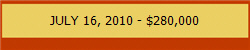 JULY 16, 2010 - $280,000