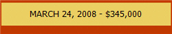 MARCH 24, 2008 - $345,000