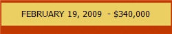 FEBRUARY 19, 2009  - $340,000