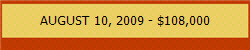 AUGUST 10, 2009 - $108,000