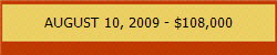 AUGUST 10, 2009 - $108,000